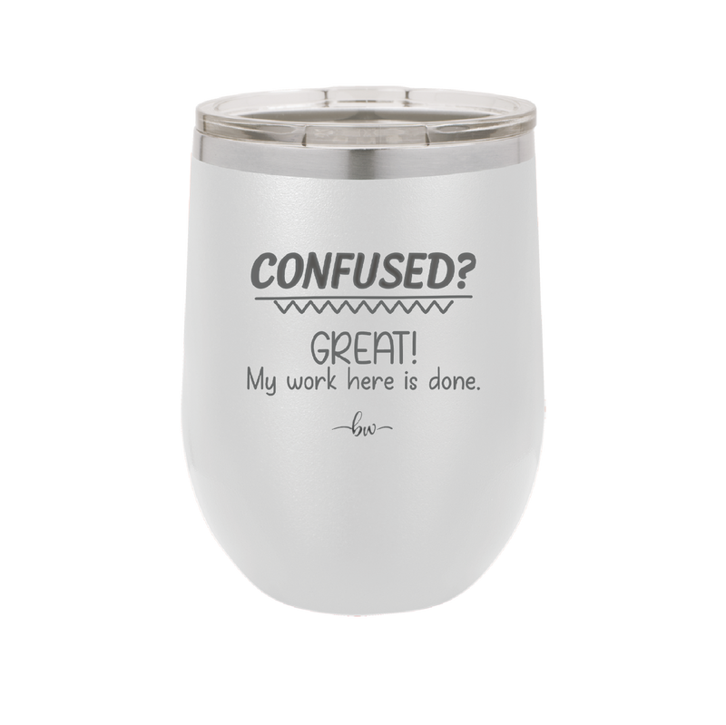 Confused Great My Work Here is Done - Laser Engraved Stainless Steel Drinkware - 2421 -