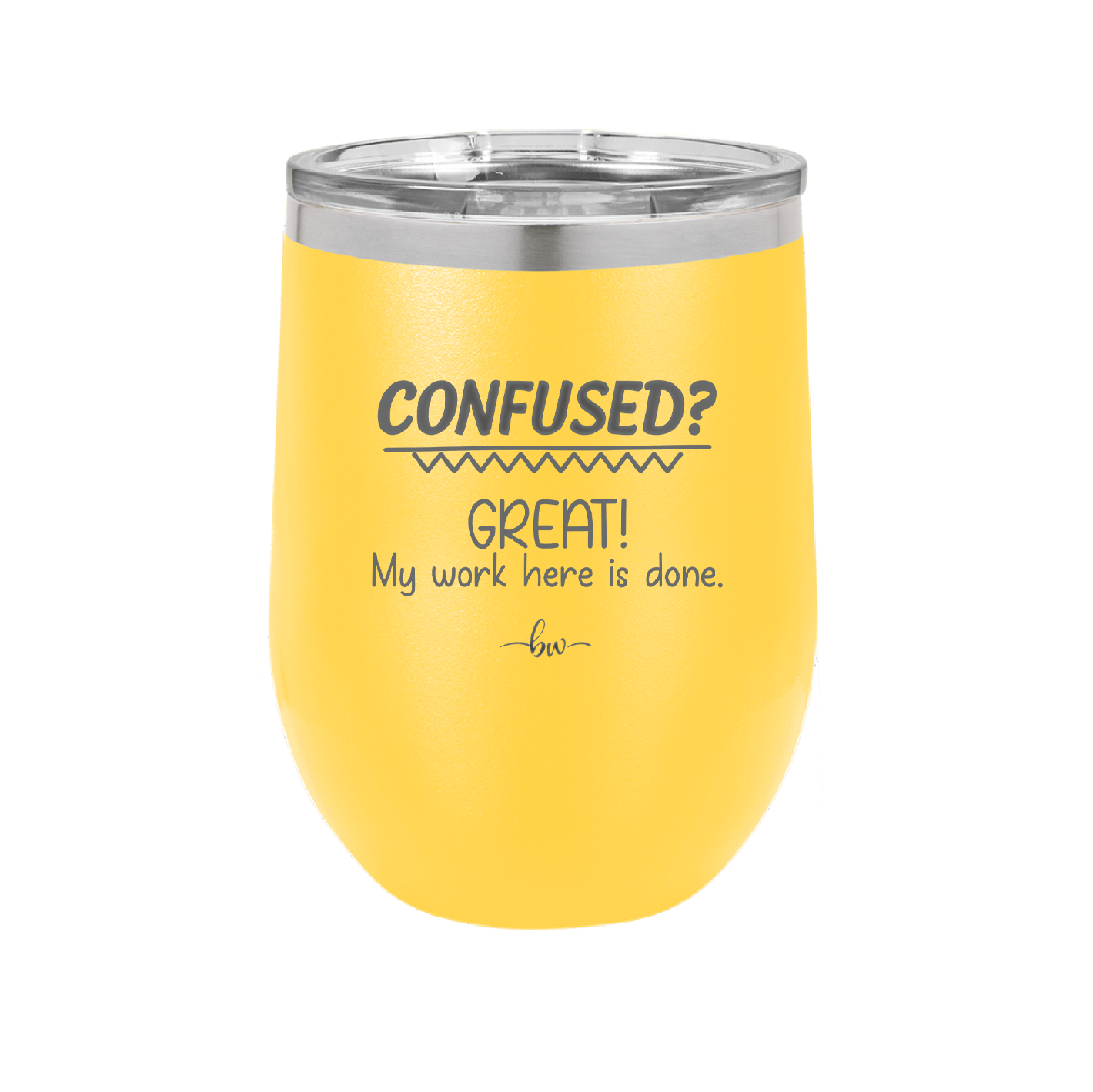Confused Great My Work Here is Done - Laser Engraved Stainless Steel Drinkware - 2421 -