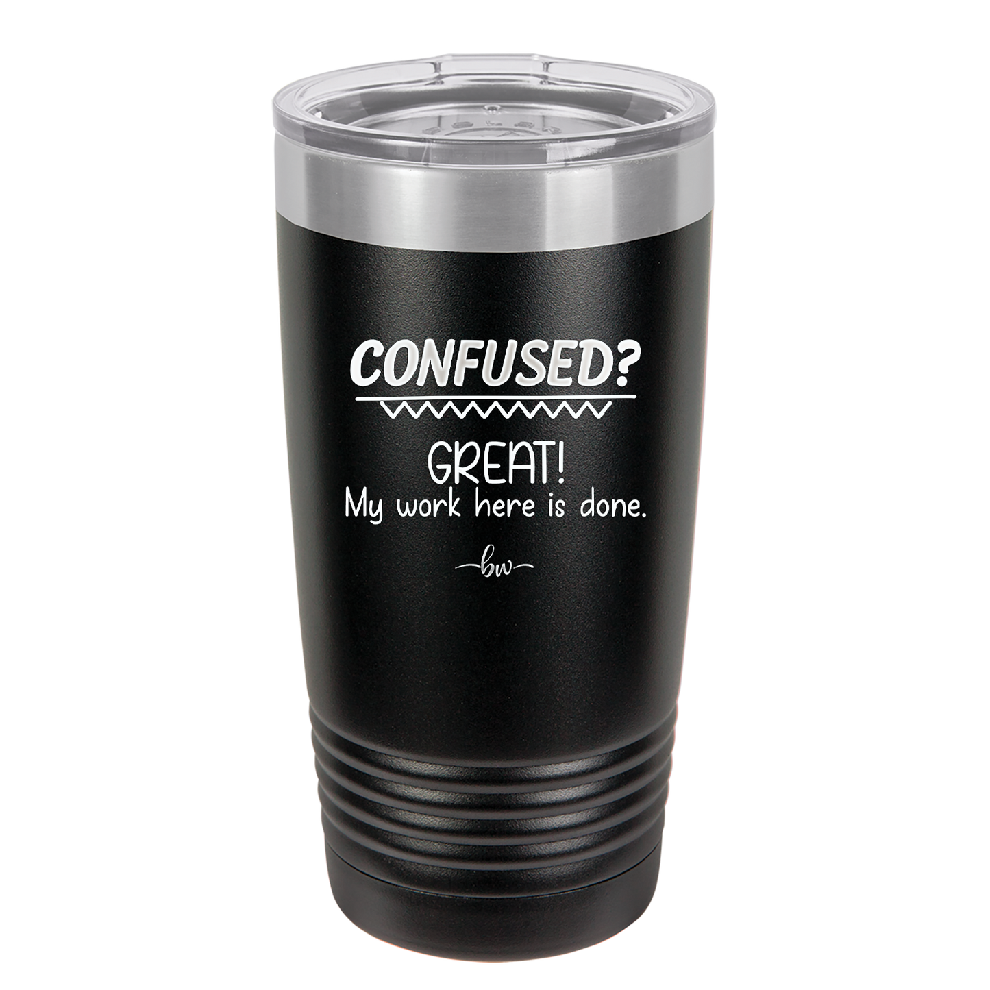Confused Great My Work Here is Done - Laser Engraved Stainless Steel Drinkware - 2421 -