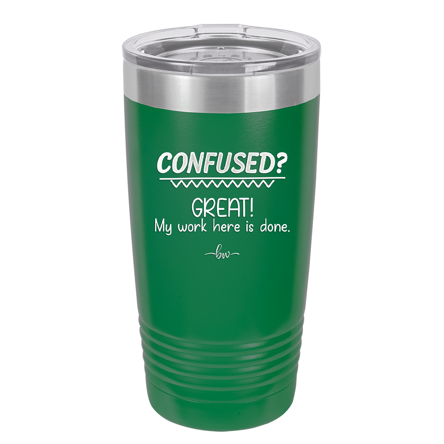 Confused Great My Work Here is Done - Laser Engraved Stainless Steel Drinkware - 2421 -