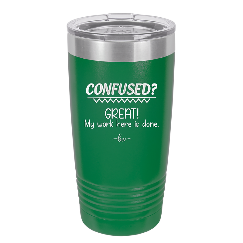 Confused Great My Work Here is Done - Laser Engraved Stainless Steel Drinkware - 2421 -