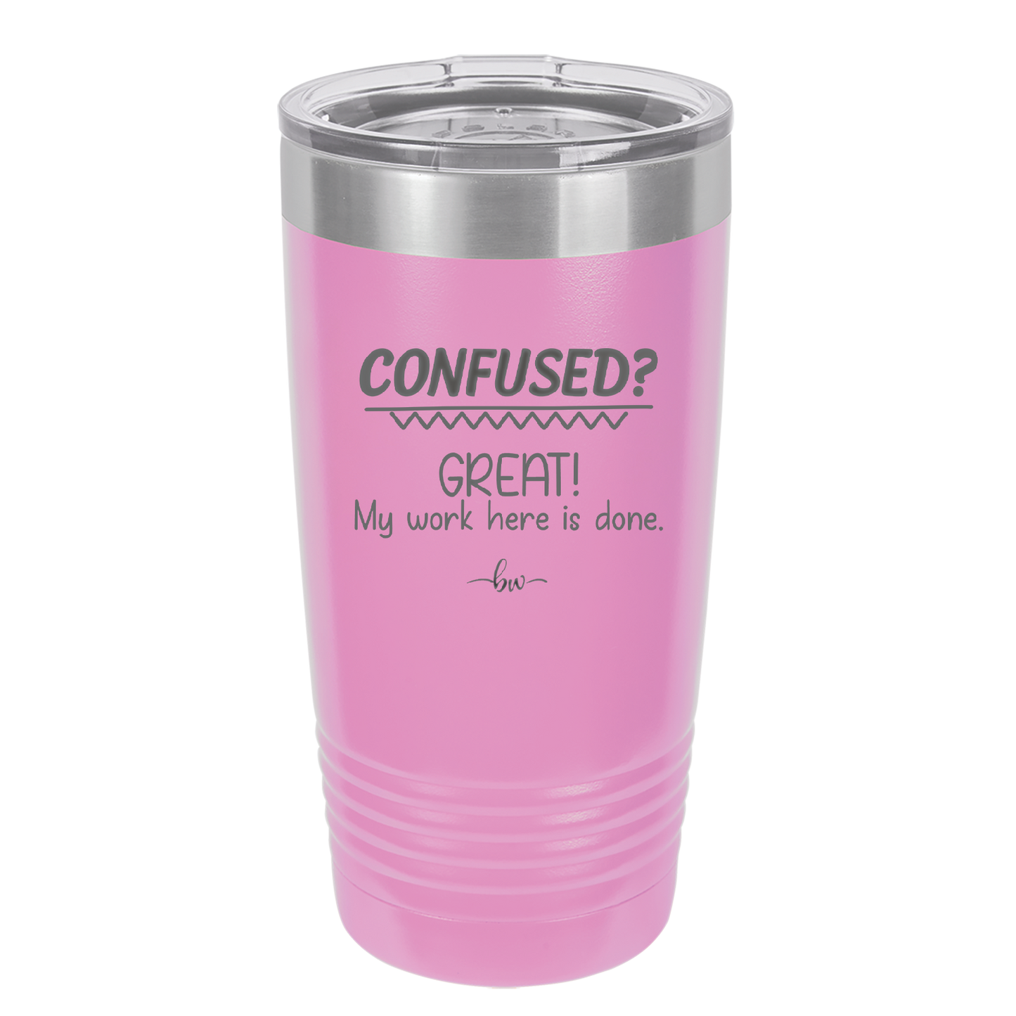 Confused Great My Work Here is Done - Laser Engraved Stainless Steel Drinkware - 2421 -