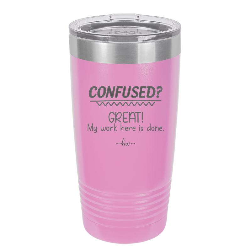Confused Great My Work Here is Done - Laser Engraved Stainless Steel Drinkware - 2421 -