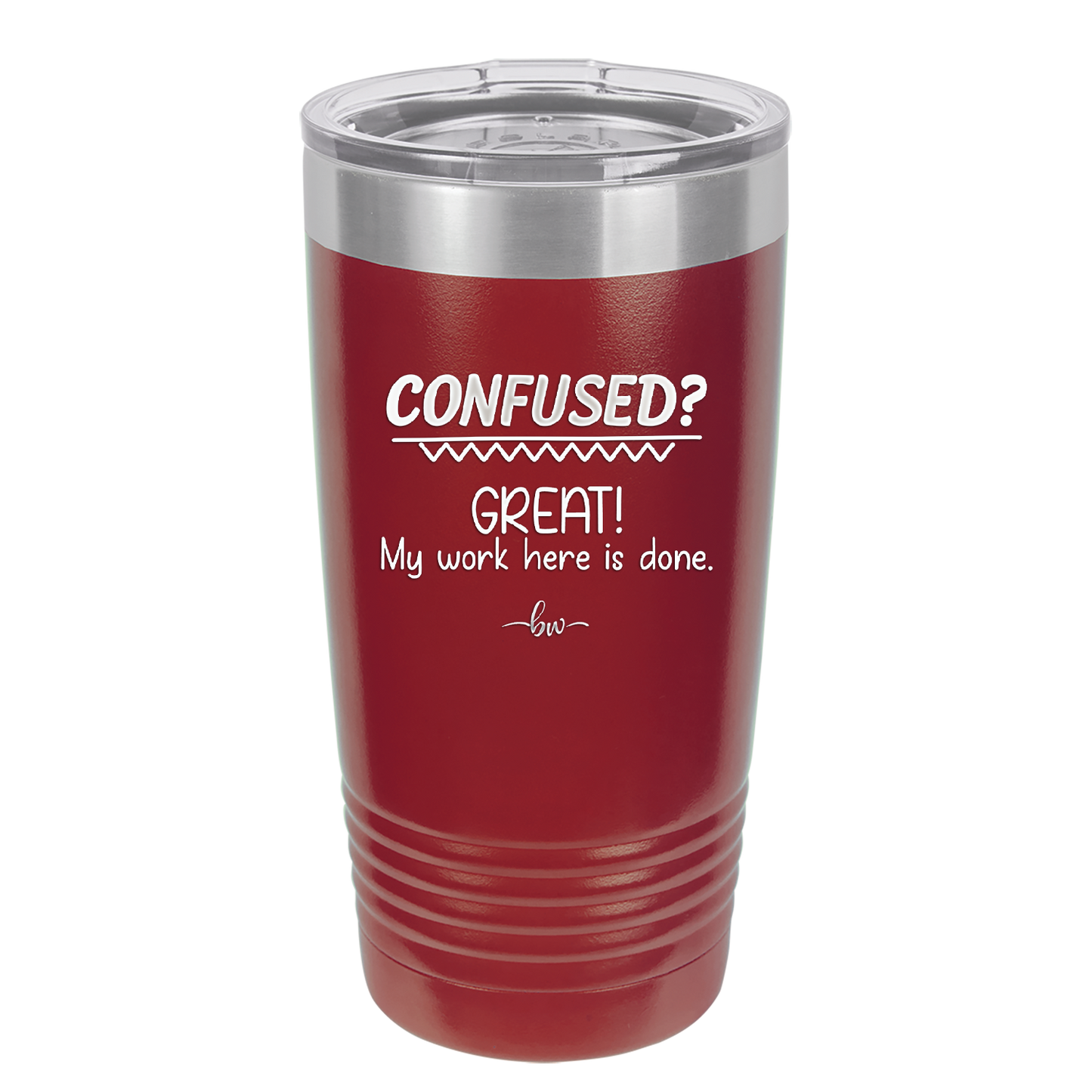 Confused Great My Work Here is Done - Laser Engraved Stainless Steel Drinkware - 2421 -