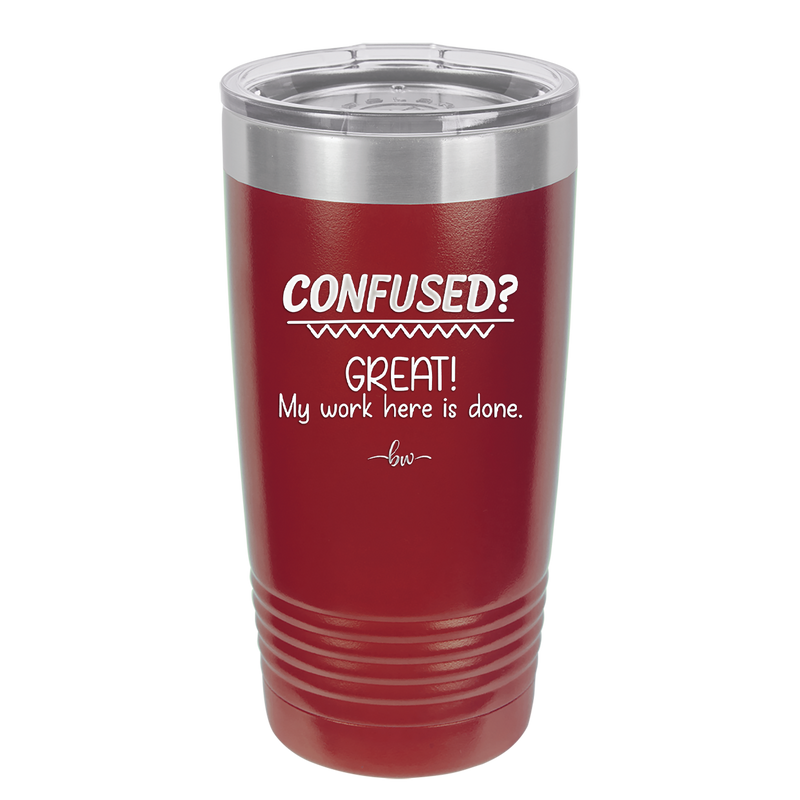 Confused Great My Work Here is Done - Laser Engraved Stainless Steel Drinkware - 2421 -