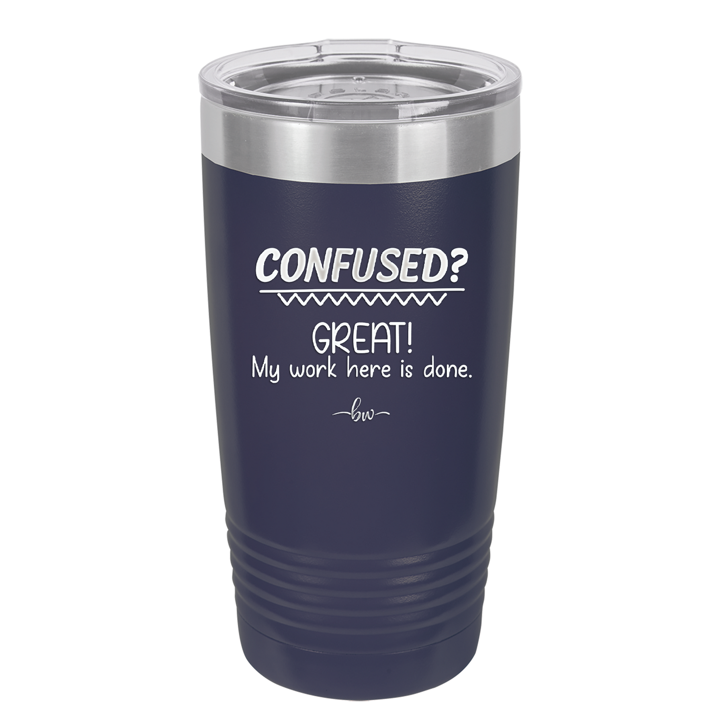 Confused Great My Work Here is Done - Laser Engraved Stainless Steel Drinkware - 2421 -