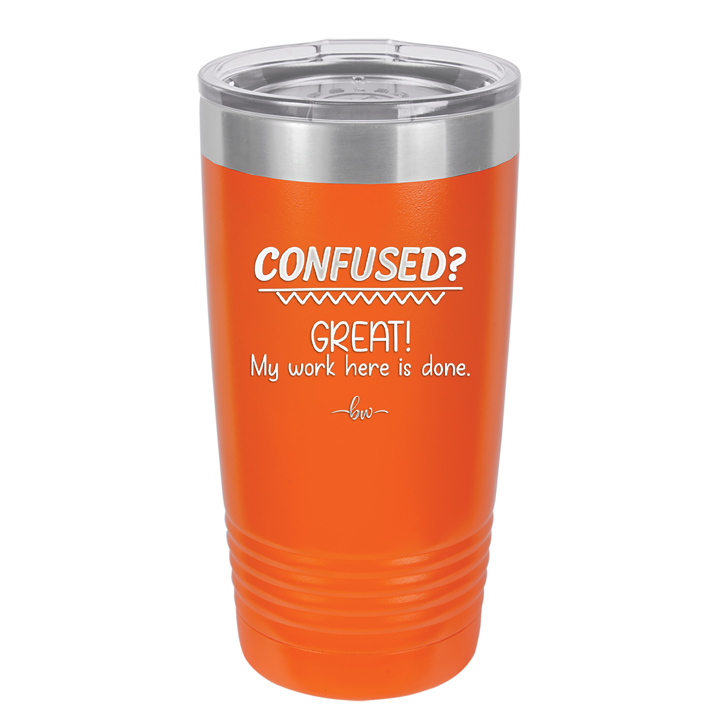 Confused Great My Work Here is Done - Laser Engraved Stainless Steel Drinkware - 2421 -