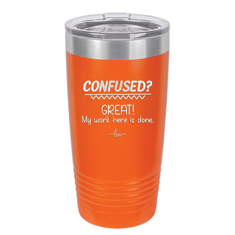 Confused Great My Work Here is Done - Laser Engraved Stainless Steel Drinkware - 2421 -