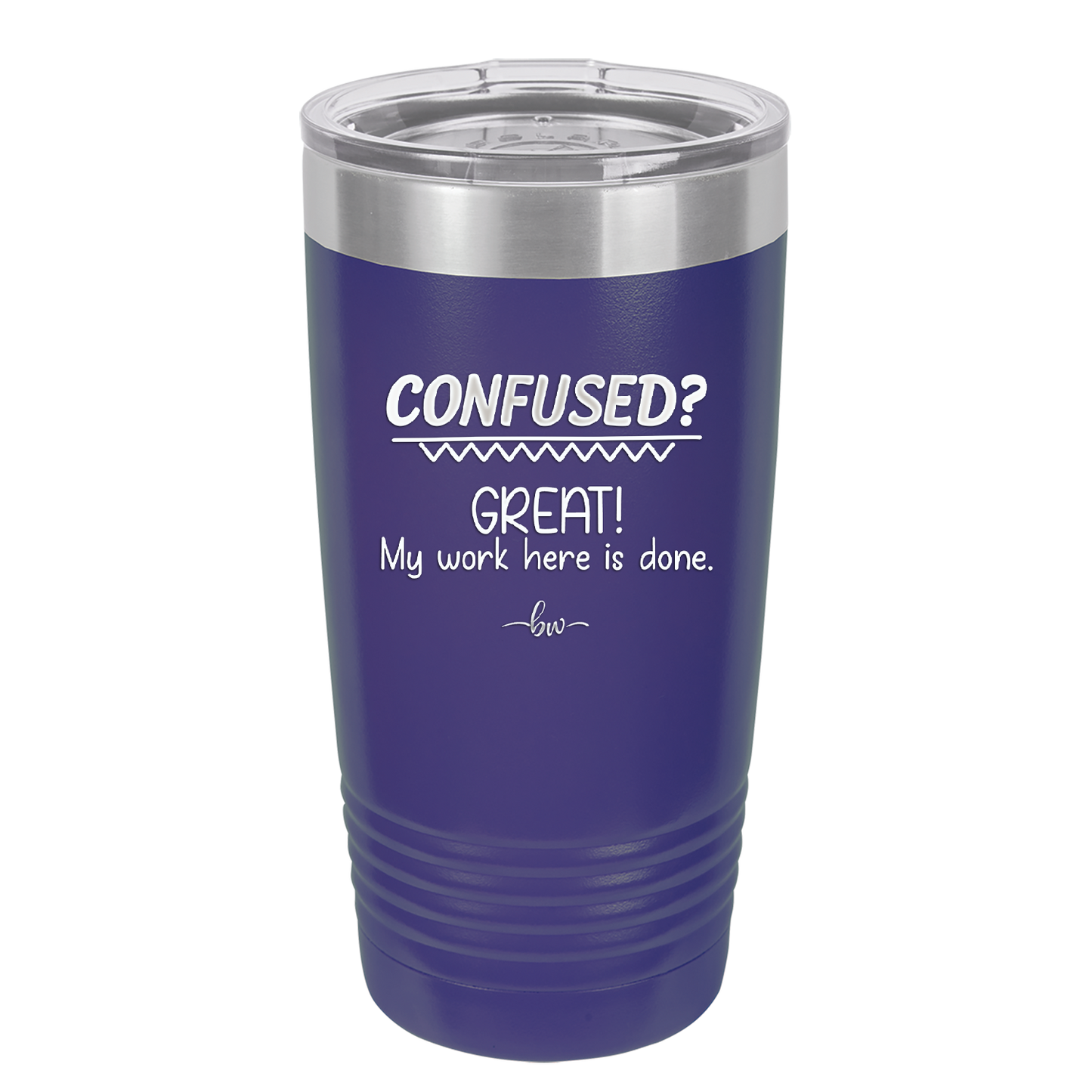 Confused Great My Work Here is Done - Laser Engraved Stainless Steel Drinkware - 2421 -