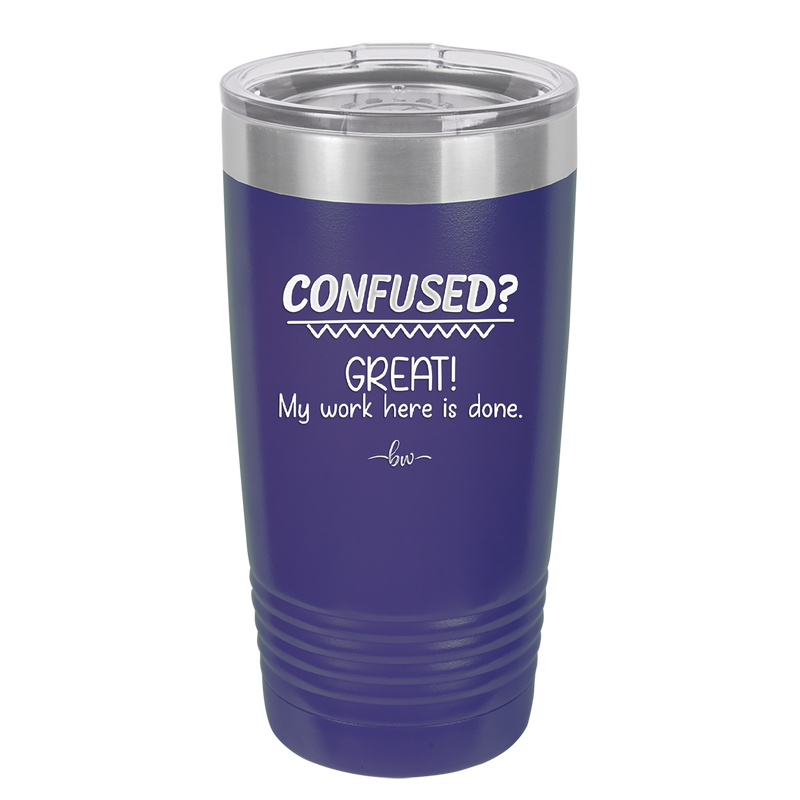 Confused Great My Work Here is Done - Laser Engraved Stainless Steel Drinkware - 2421 -