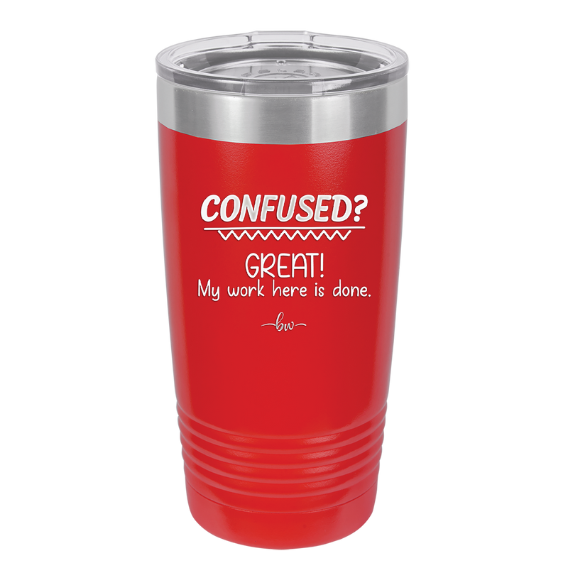 Confused Great My Work Here is Done - Laser Engraved Stainless Steel Drinkware - 2421 -