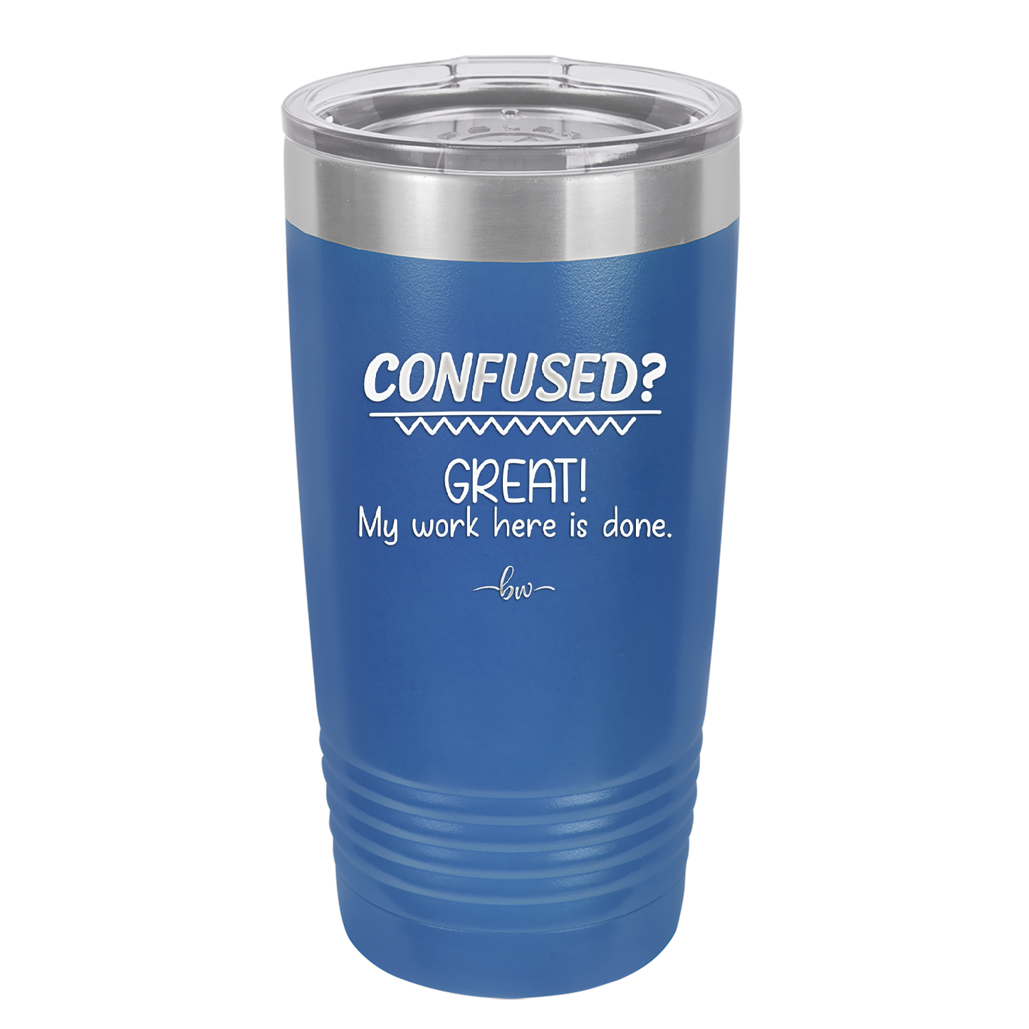 Confused Great My Work Here is Done - Laser Engraved Stainless Steel Drinkware - 2421 -