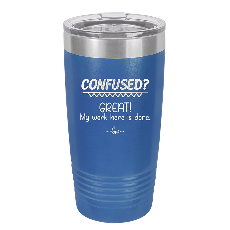 Confused Great My Work Here is Done - Laser Engraved Stainless Steel Drinkware - 2421 -