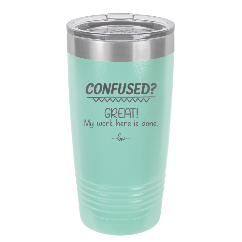 Confused Great My Work Here is Done - Laser Engraved Stainless Steel Drinkware - 2421 -