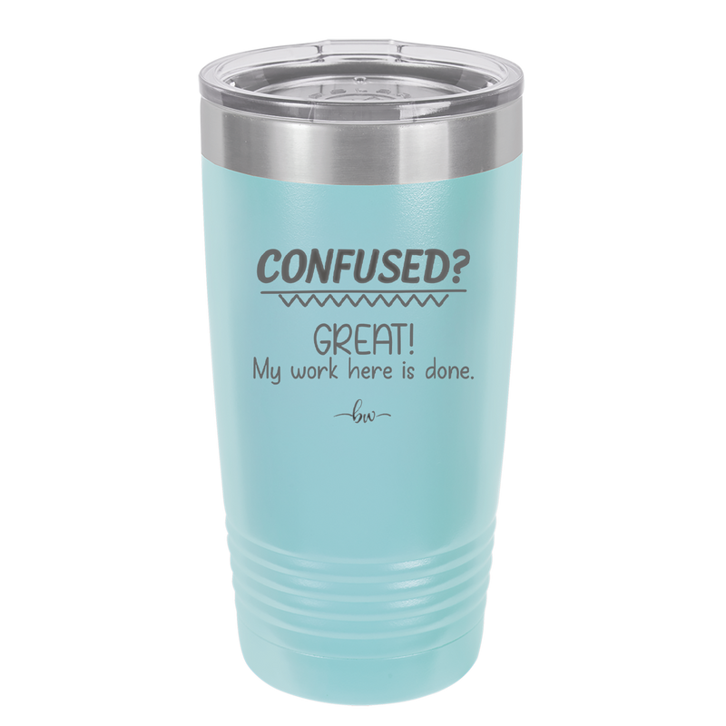 Confused Great My Work Here is Done - Laser Engraved Stainless Steel Drinkware - 2421 -