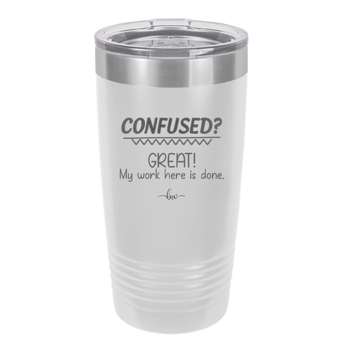 Confused Great My Work Here is Done - Laser Engraved Stainless Steel Drinkware - 2421 -