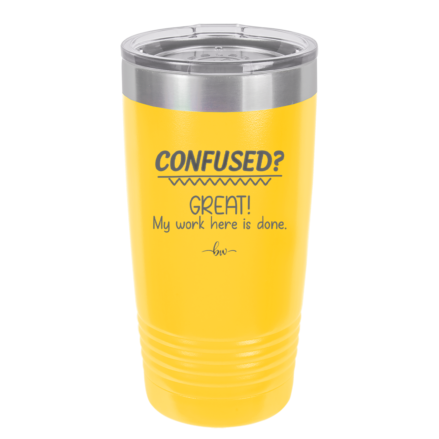Confused Great My Work Here is Done - Laser Engraved Stainless Steel Drinkware - 2421 -