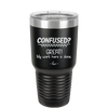 Confused Great My Work Here is Done - Laser Engraved Stainless Steel Drinkware - 2421 -