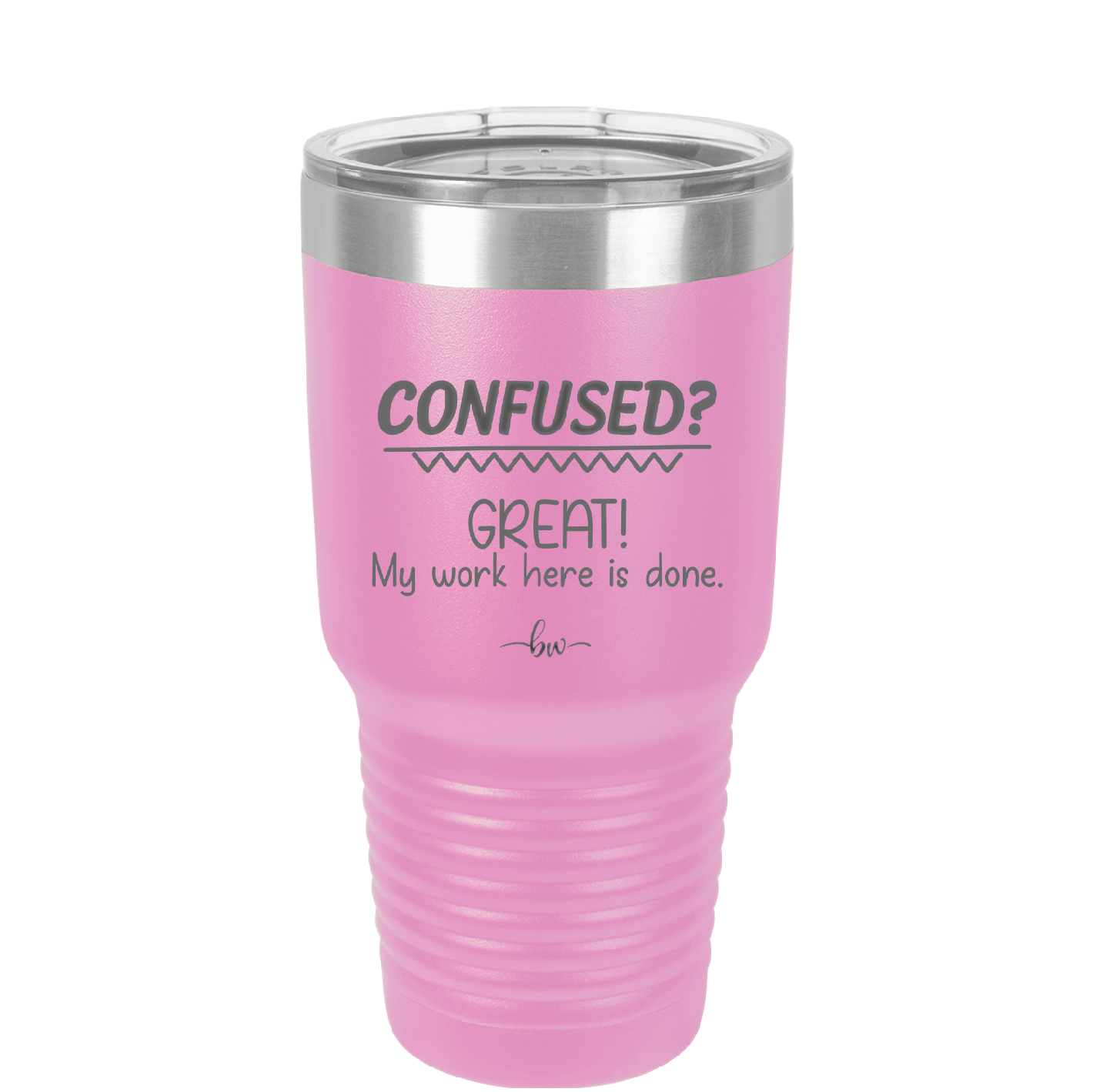 Confused Great My Work Here is Done - Laser Engraved Stainless Steel Drinkware - 2421 -