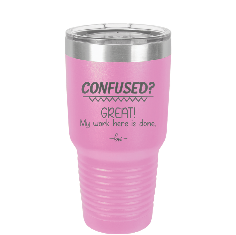 Confused Great My Work Here is Done - Laser Engraved Stainless Steel Drinkware - 2421 -