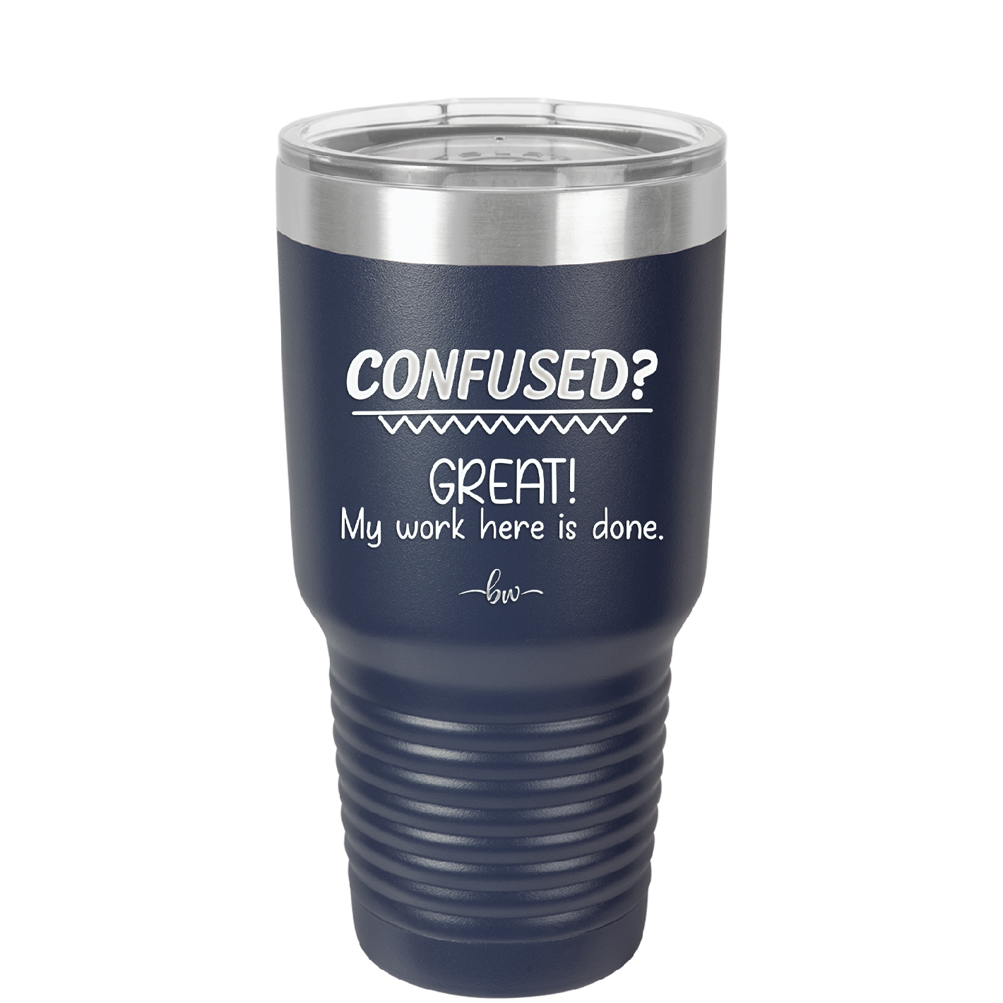 Confused Great My Work Here is Done - Laser Engraved Stainless Steel Drinkware - 2421 -
