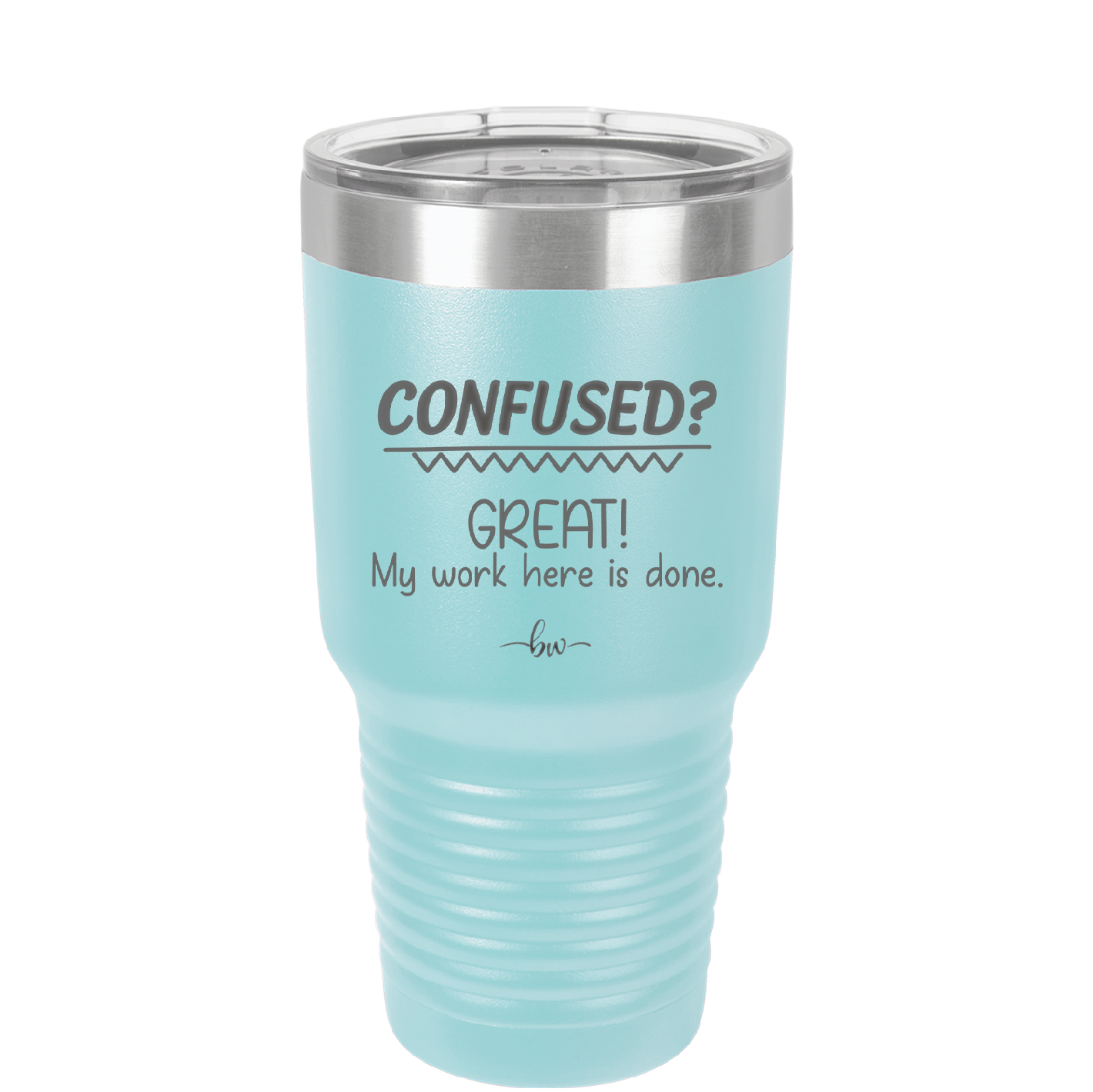Confused Great My Work Here is Done - Laser Engraved Stainless Steel Drinkware - 2421 -