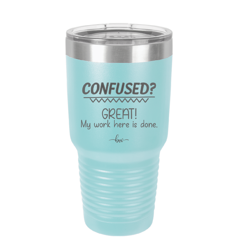 Confused Great My Work Here is Done - Laser Engraved Stainless Steel Drinkware - 2421 -