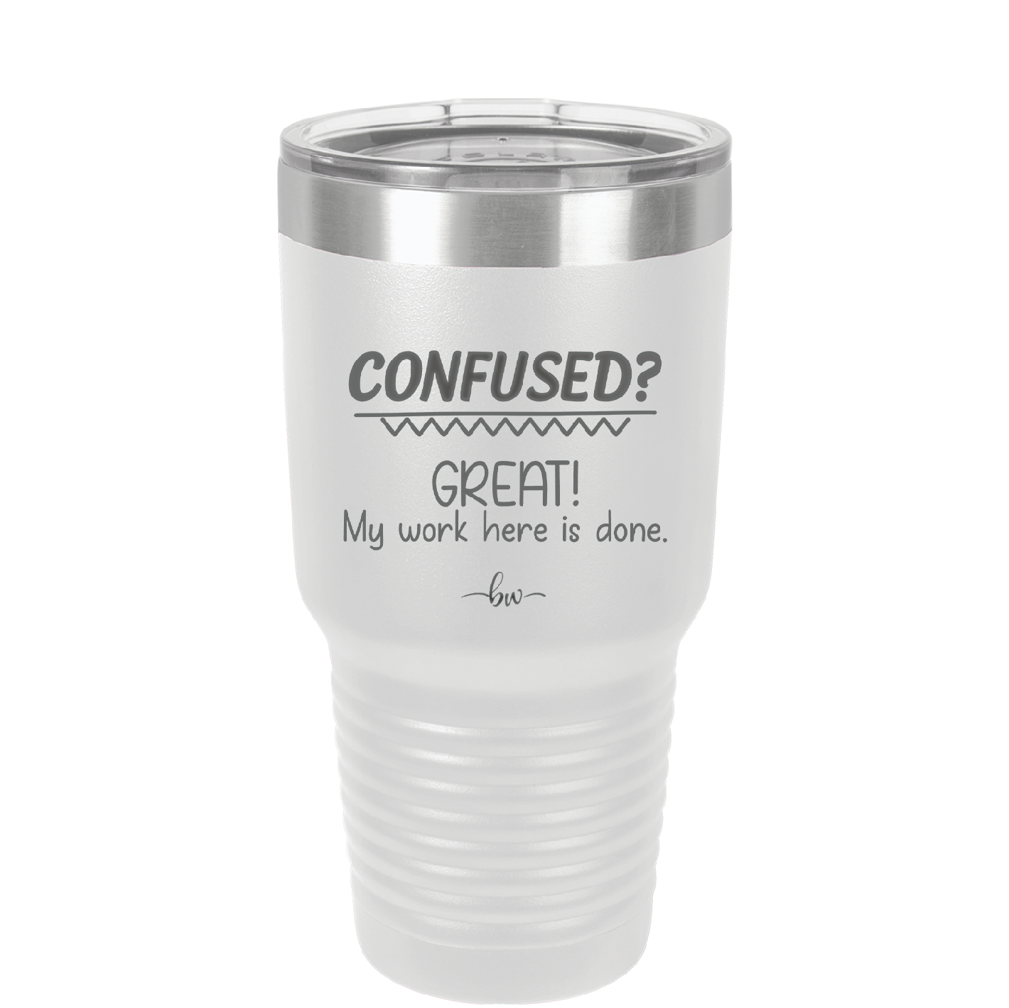 Confused Great My Work Here is Done - Laser Engraved Stainless Steel Drinkware - 2421 -