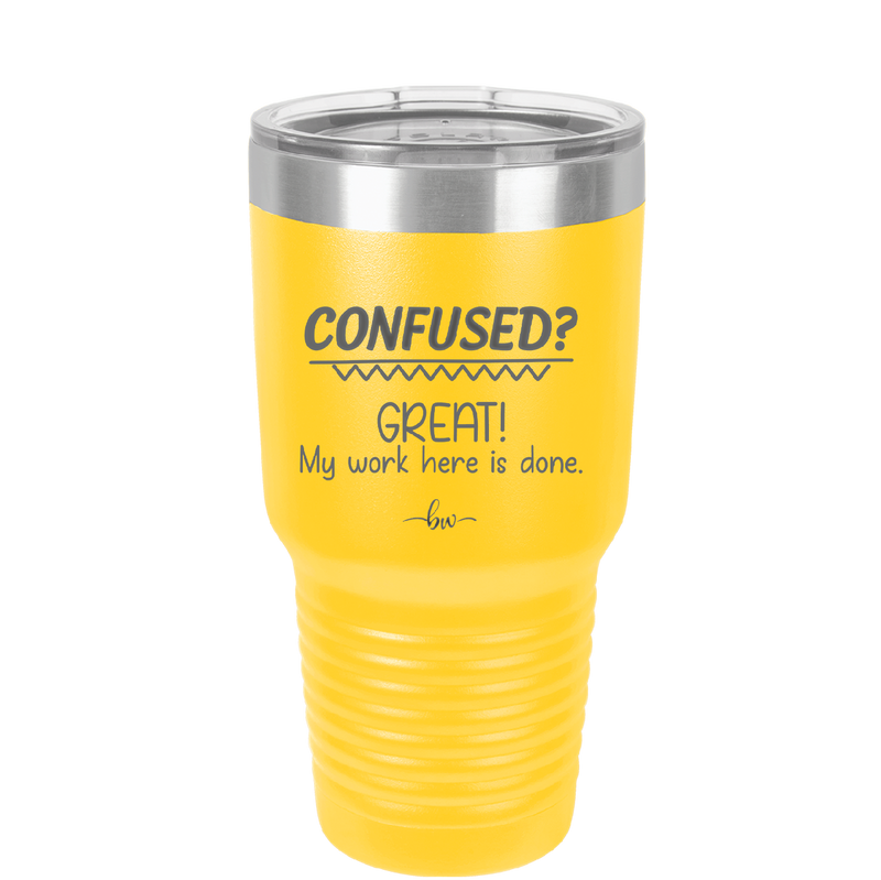 Confused Great My Work Here is Done - Laser Engraved Stainless Steel Drinkware - 2421 -