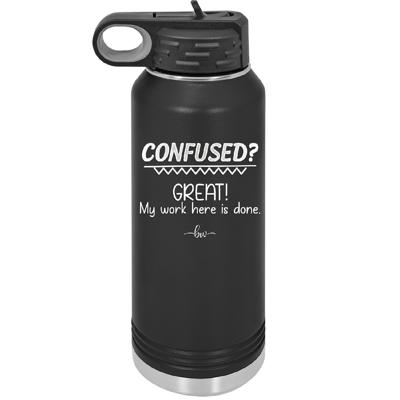 Confused Great My Work Here is Done - Laser Engraved Stainless Steel Drinkware - 2421 -