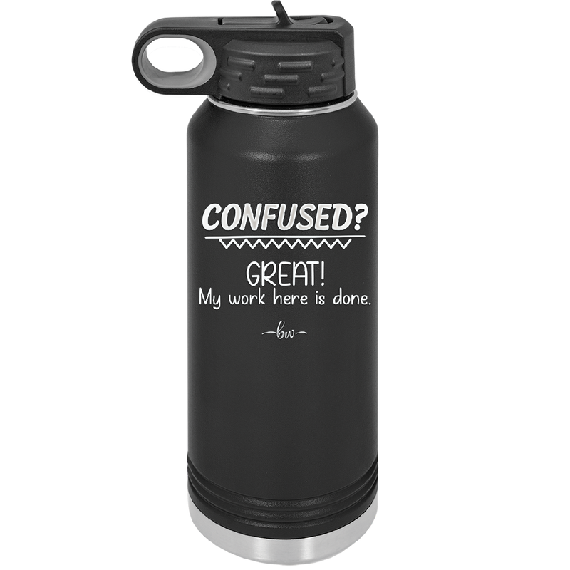Confused Great My Work Here is Done - Laser Engraved Stainless Steel Drinkware - 2421 -