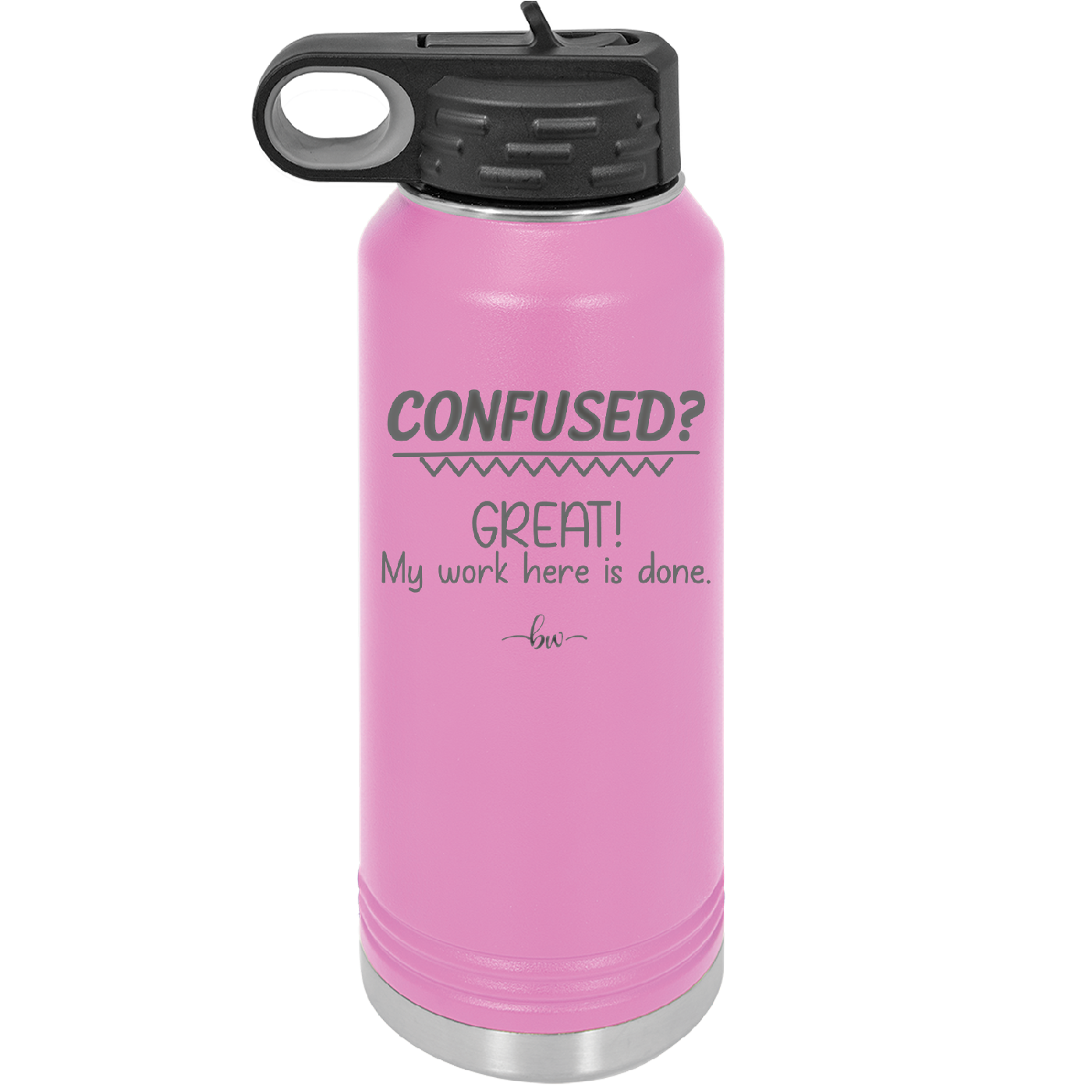 Confused Great My Work Here is Done - Laser Engraved Stainless Steel Drinkware - 2421 -