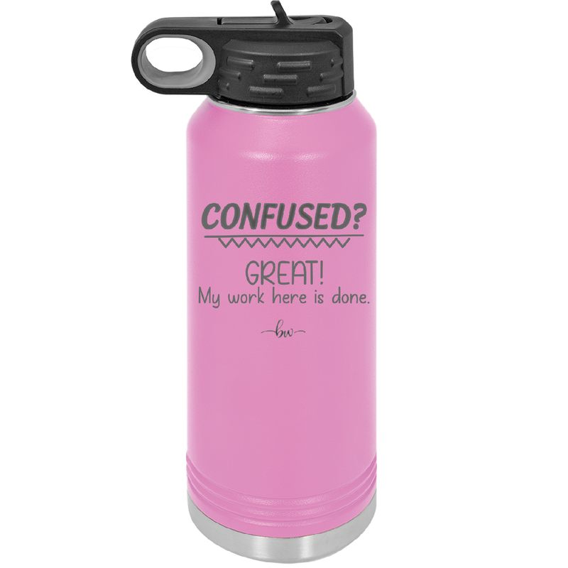 Confused Great My Work Here is Done - Laser Engraved Stainless Steel Drinkware - 2421 -