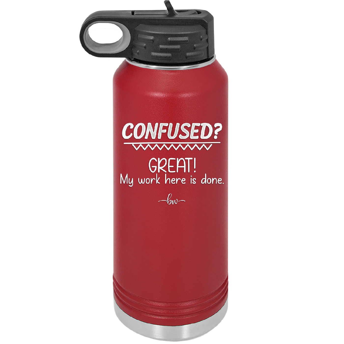 Confused Great My Work Here is Done - Laser Engraved Stainless Steel Drinkware - 2421 -