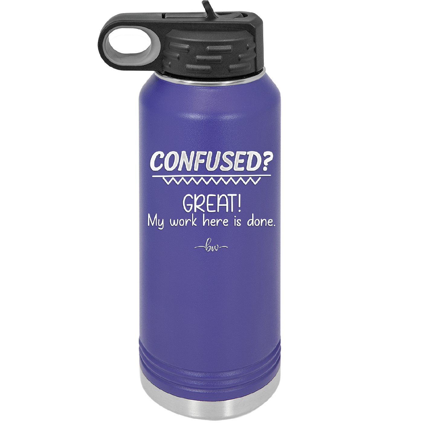 Confused Great My Work Here is Done - Laser Engraved Stainless Steel Drinkware - 2421 -