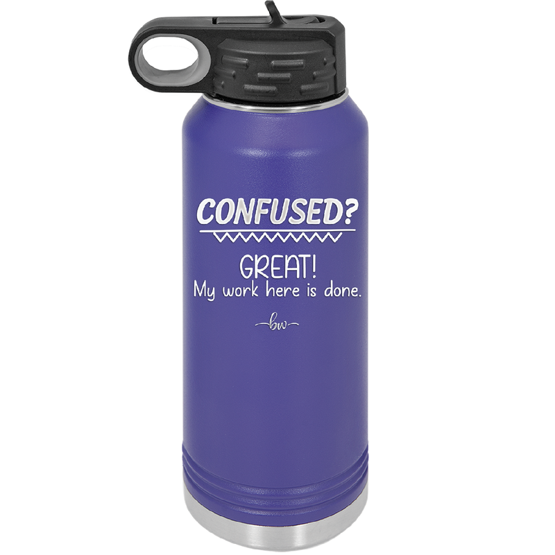 Confused Great My Work Here is Done - Laser Engraved Stainless Steel Drinkware - 2421 -