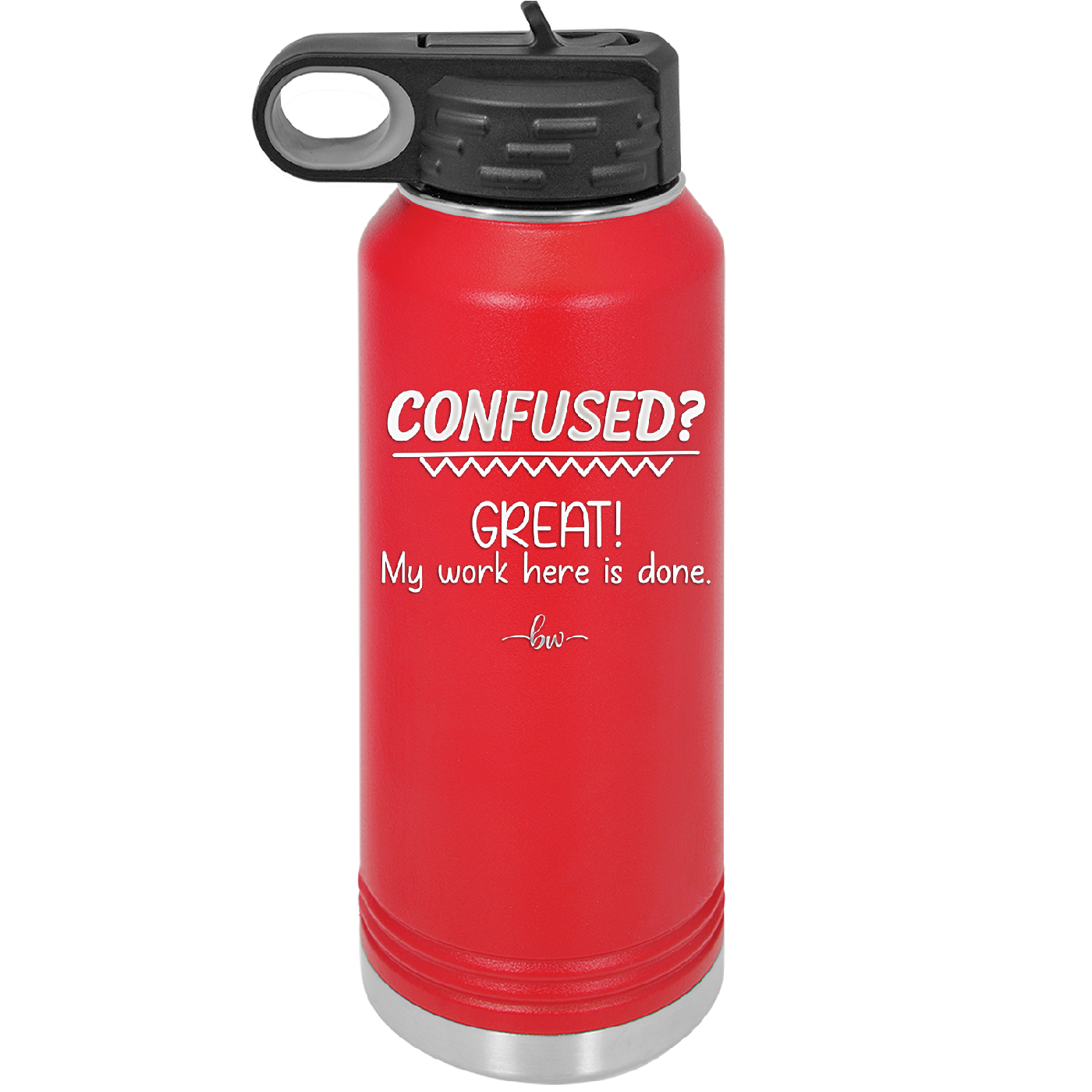 Confused Great My Work Here is Done - Laser Engraved Stainless Steel Drinkware - 2421 -