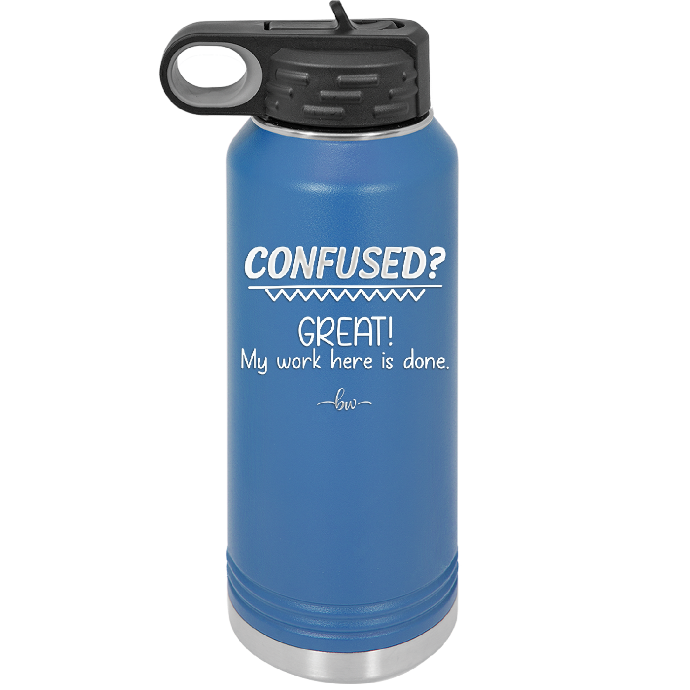 Confused Great My Work Here is Done - Laser Engraved Stainless Steel Drinkware - 2421 -