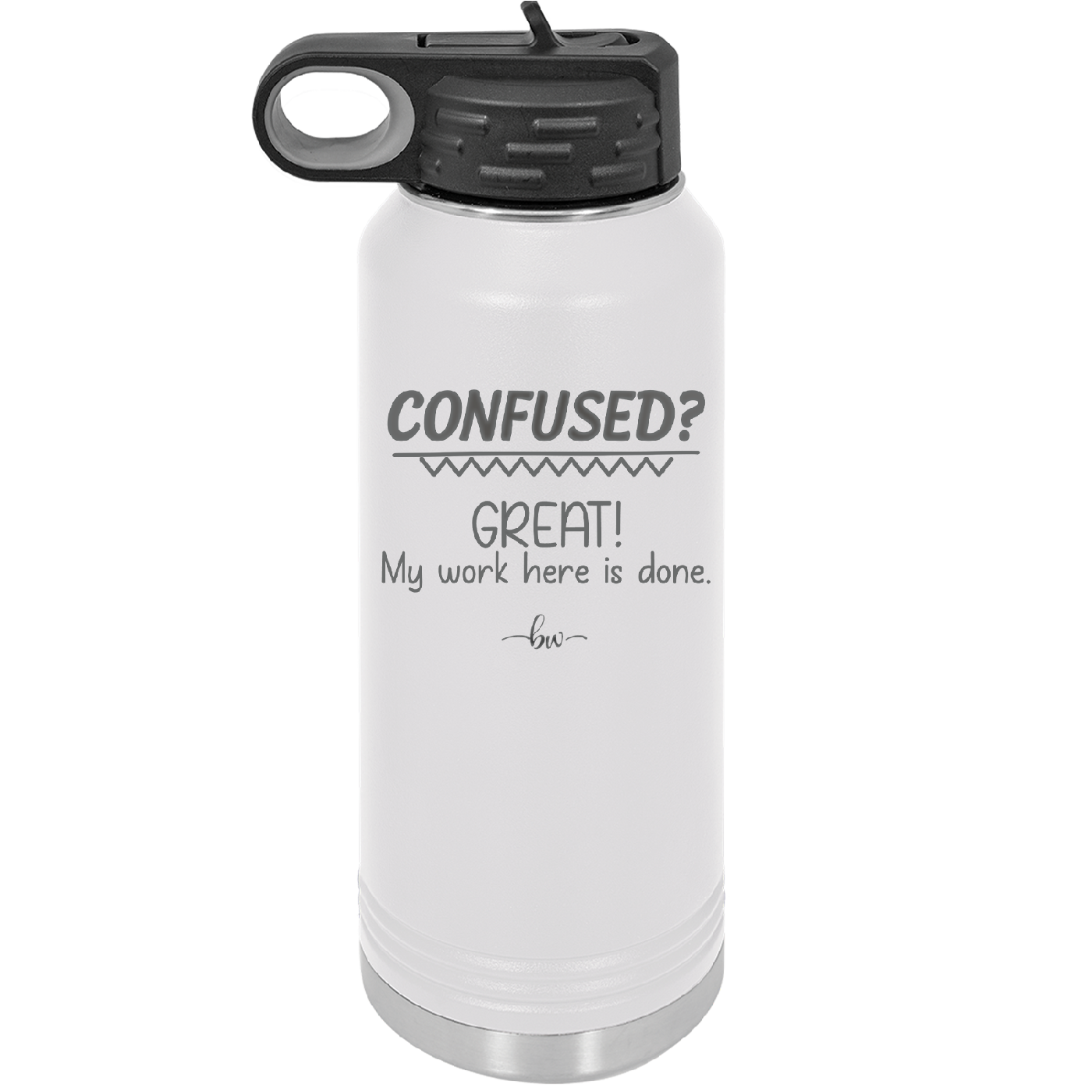 Confused Great My Work Here is Done - Laser Engraved Stainless Steel Drinkware - 2421 -