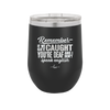 Remember if We Get Caught You're Deaf and I Don't Speak English - Laser Engraved Stainless Steel Drinkware - 2422 -