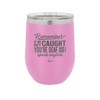 Remember if We Get Caught You're Deaf and I Don't Speak English - Laser Engraved Stainless Steel Drinkware - 2422 -