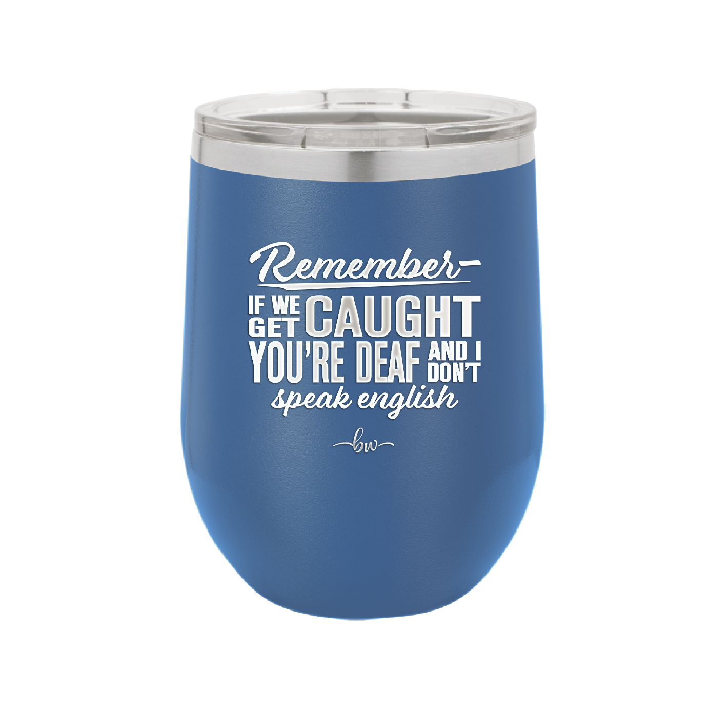 Remember if We Get Caught You're Deaf and I Don't Speak English - Laser Engraved Stainless Steel Drinkware - 2422 -