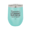 Remember if We Get Caught You're Deaf and I Don't Speak English - Laser Engraved Stainless Steel Drinkware - 2422 -