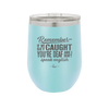 Remember if We Get Caught You're Deaf and I Don't Speak English - Laser Engraved Stainless Steel Drinkware - 2422 -