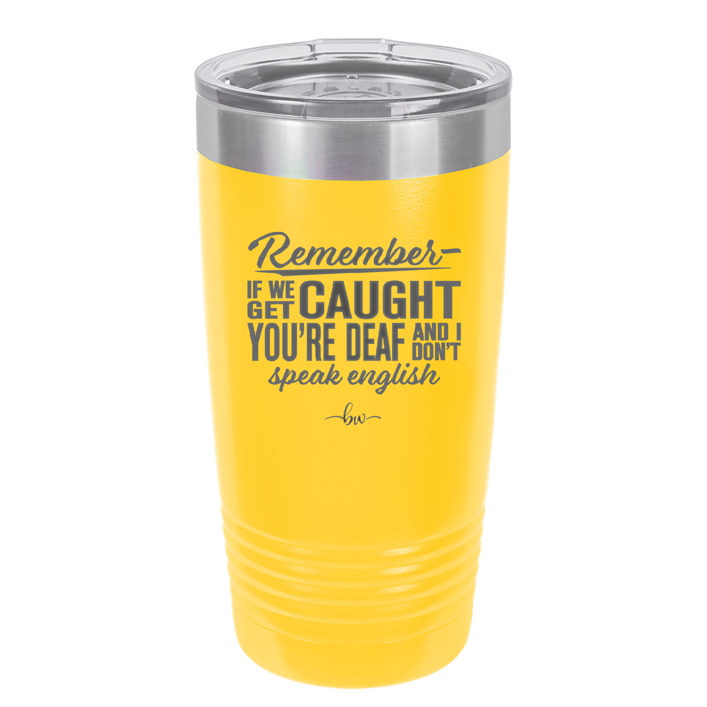 Remember if We Get Caught You're Deaf and I Don't Speak English - Laser Engraved Stainless Steel Drinkware - 2422 -