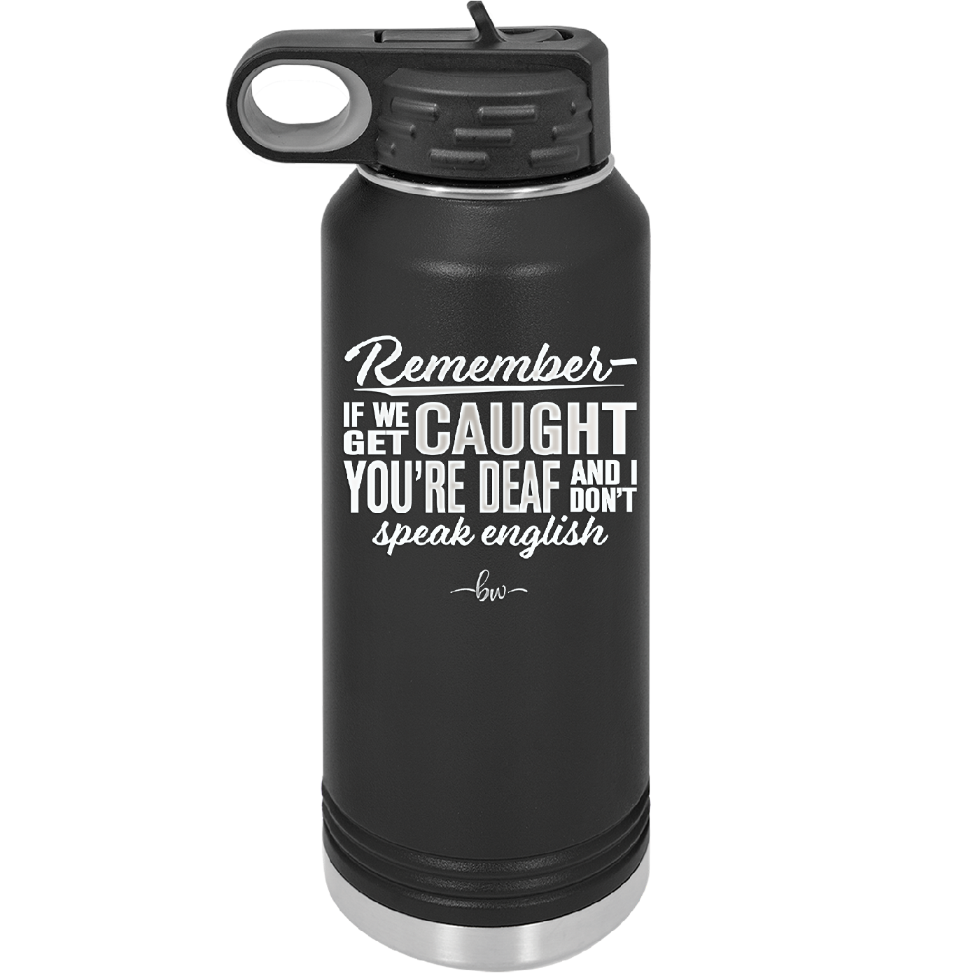 Remember if We Get Caught You're Deaf and I Don't Speak English - Laser Engraved Stainless Steel Drinkware - 2422 -