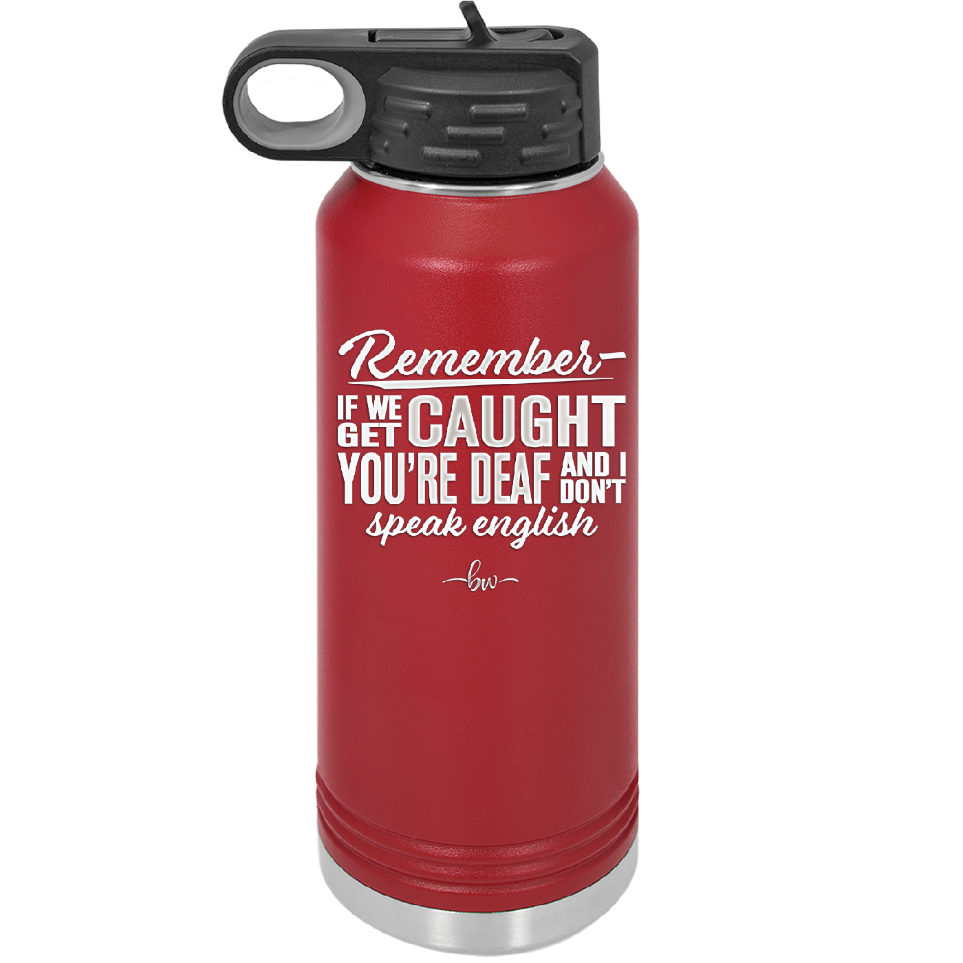 Remember if We Get Caught You're Deaf and I Don't Speak English - Laser Engraved Stainless Steel Drinkware - 2422 -