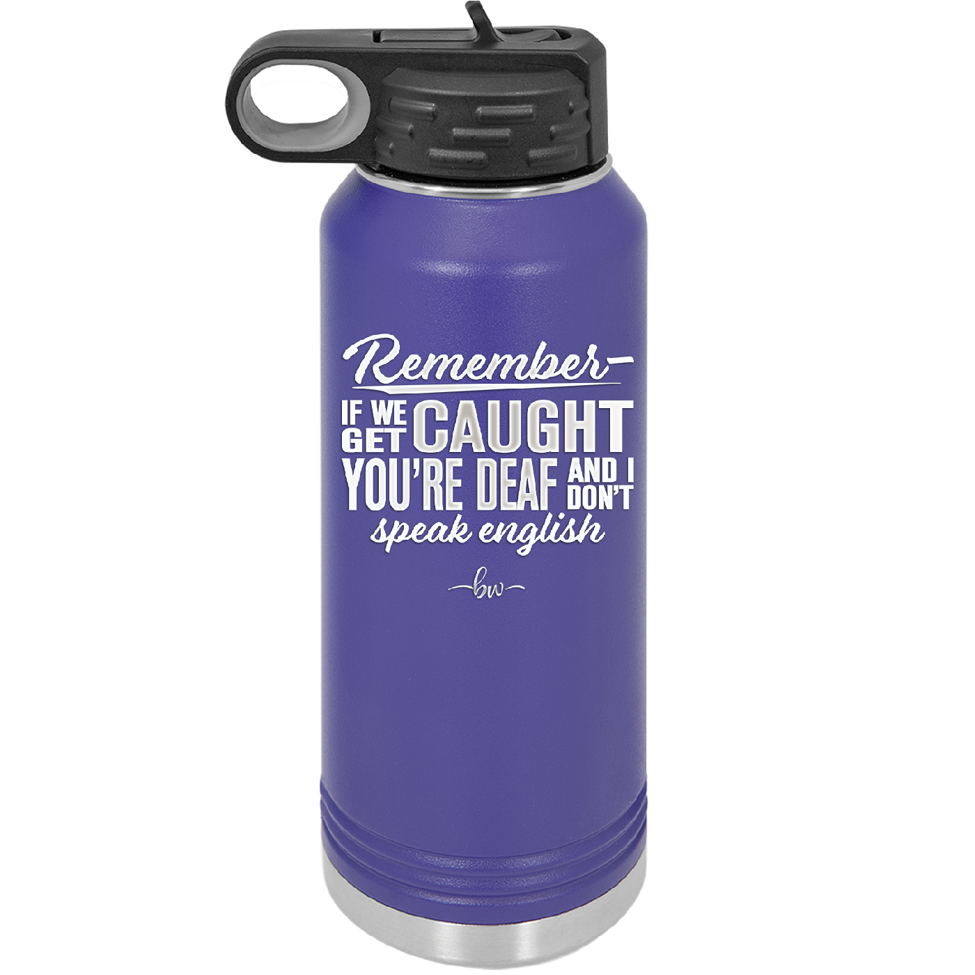 Remember if We Get Caught You're Deaf and I Don't Speak English - Laser Engraved Stainless Steel Drinkware - 2422 -