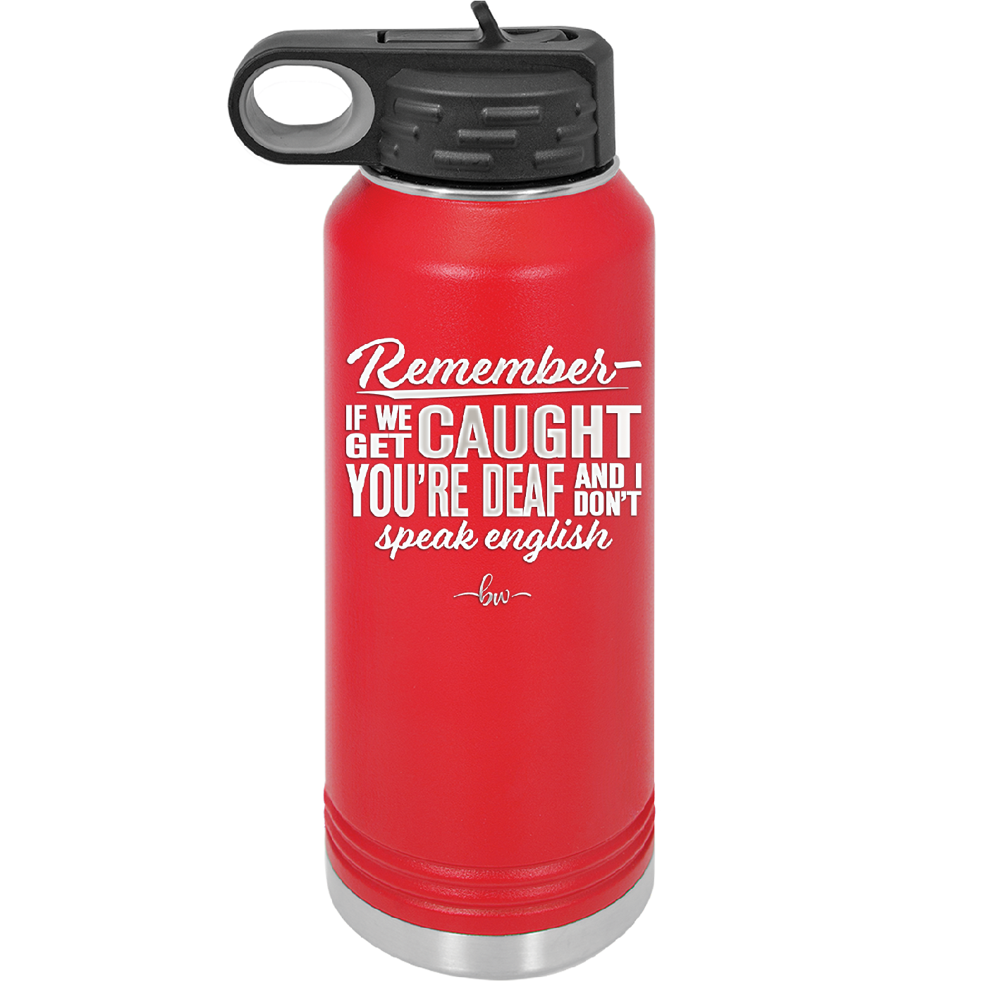 Remember if We Get Caught You're Deaf and I Don't Speak English - Laser Engraved Stainless Steel Drinkware - 2422 -