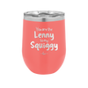 You are the Lenny to my Squiggy - Laser Engraved Stainless Steel Drinkware - 2425 -